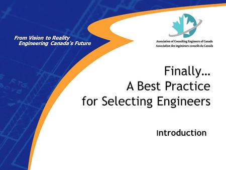 I ntroduction Finally… A Best Practice for Selecting Engineers From Vision to Reality Engineering Canada’s Future.