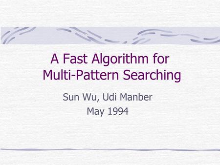 A Fast Algorithm for Multi-Pattern Searching Sun Wu, Udi Manber May 1994.