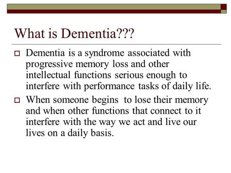 What is Dementia???  Dementia is a syndrome associated with progressive memory loss and other intellectual functions serious enough to interfere with.