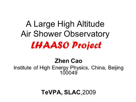 A Large High Altitude Air Shower Observatory LHAASO Project Zhen Cao Institute of High Energy Physics, China, Beijing 100049 TeVPA, SLAC,2009.