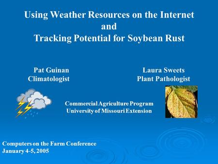 Using Weather Resources on the Internet and Tracking Potential for Soybean Rust Pat Guinan Laura Sweets ClimatologistPlant Pathologist Commercial Agriculture.