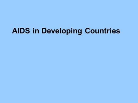 AIDS in Developing Countries. Blood Semen/genital secretions Vertical MODES OF TRANSMISSION.