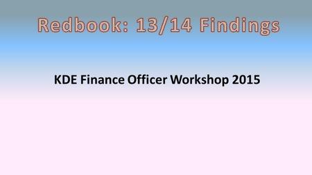 KDE Finance Officer Workshop 2015. KDE: Division of District Support 173 Districts – AFR – Annual Audit Report.