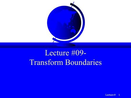 Lecture-9 1 Lecture #09- Transform Boundaries. Lecture-9 2 Transform Boundaries F Not all plate boundaries are convergent or divergent; many are defined.