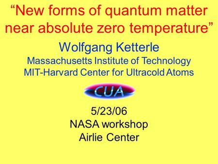 Title “New forms of quantum matter near absolute zero temperature” Wolfgang Ketterle Massachusetts Institute of Technology MIT-Harvard Center for Ultracold.