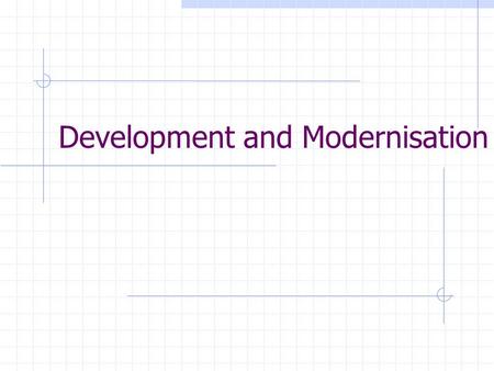 Development and Modernisation. Political Development Development of democracy and as the indicator of measuring development ? Why change / development.