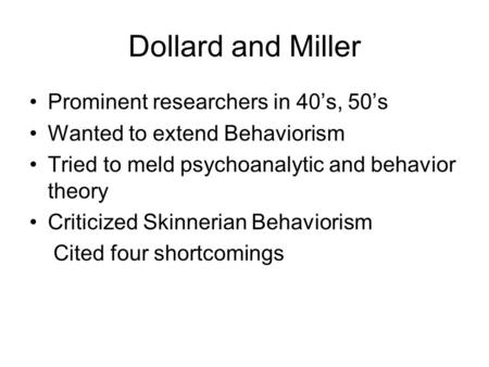 Dollard and Miller Prominent researchers in 40’s, 50’s