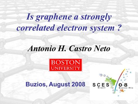 Is graphene a strongly correlated electron system ? Antonio H. Castro Neto Buzios, August 2008.