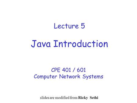 Lecture 5 Java Introduction CPE 401 / 601 Computer Network Systems slides are modified from Ricky Sethi.