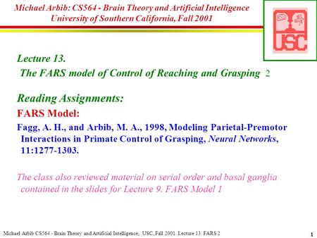 Michael Arbib CS564 - Brain Theory and Artificial Intelligence, USC, Fall 2001. Lecture 13. FARS 2 1 Michael Arbib: CS564 - Brain Theory and Artificial.