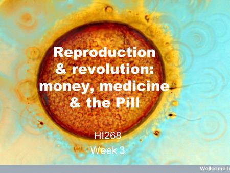 Reproduction & revolution: money, medicine & the Pill HI268 Week 3.