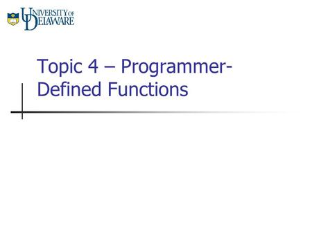 Topic 4 – Programmer- Defined Functions. CISC 105 – Topic 4 Functions So far, we have only seen programs with one function, main. These programs begin.