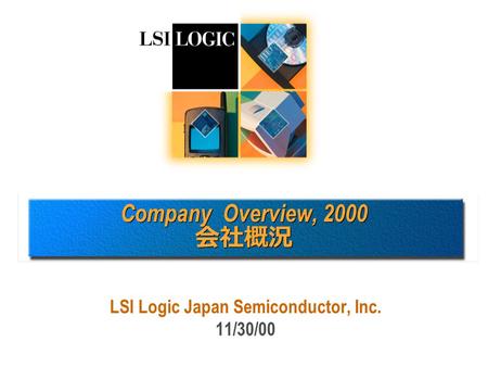 LSI Logic Japan Semiconductor, Inc. 11/30/00 Company Overview, 2000 会社概況.