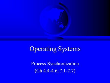 Operating Systems Process Synchronization (Ch 4.4-4.6, 7.1-7.7)