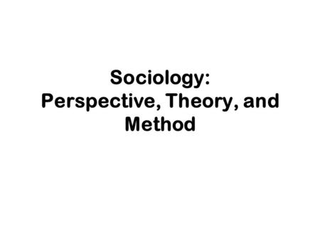 Sociology: Perspective, Theory, and Method