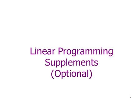 1 Linear Programming Supplements (Optional). 2 Standard Form LP (a.k.a. First Primal Form) Strictly ≤ All x j 's are non-negative.