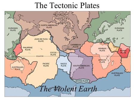 The Tectonic Plates The Violent Earth. Types of Crust Continental Crust – 20 to 70 km (10 to 30 miles) thick. Oceanic Crust – 7 km (4 miles) thick.