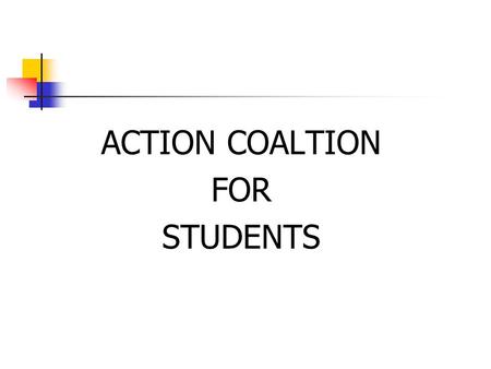 ACTION COALTION FOR STUDENTS. Team Members Claudette Fahie, Team Leader Celine Browne, Team Member Akinde Omotayo, Team Member.