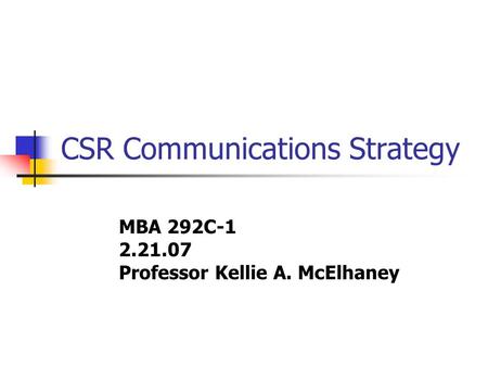 CSR Communications Strategy MBA 292C-1 2.21.07 Professor Kellie A. McElhaney.
