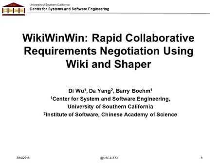 University of Southern California Center for Systems and Software Engineering 1 WikiWinWin: Rapid Collaborative Requirements Negotiation Using Wiki and.