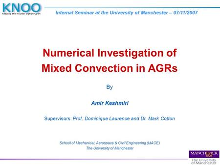 Numerical Investigation of Mixed Convection in AGRsBy Amir Keshmiri Supervisors: Prof. Dominique Laurence and Dr. Mark Cotton School of Mechanical, Aerospace.