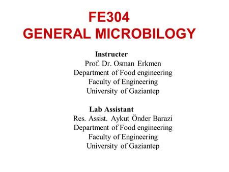 FE304 GENERAL MICROBILOGY Instructer Prof. Dr. Osman Erkmen Department of Food engineering Faculty of Engineering University of Gaziantep Lab Assistant.