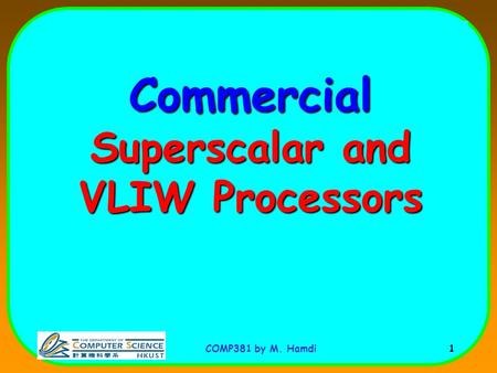 COMP381 by M. Hamdi 1 Commercial Superscalar and VLIW Processors.