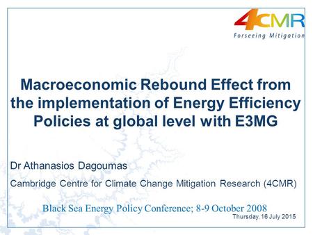 Thursday, 16 July 2015 Macroeconomic Rebound Effect from the implementation of Energy Efficiency Policies at global level with E3MG Dr Athanasios Dagoumas.