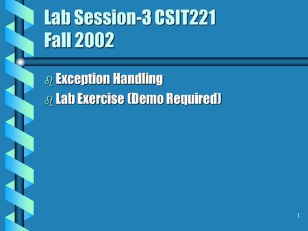 1 Lab Session-3 CSIT221 Fall 2002 b Exception Handling b Lab Exercise (Demo Required)