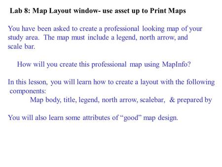 Lab 8: Map Layout window- use asset up to Print Maps You have been asked to create a professional looking map of your study area. The map must include.