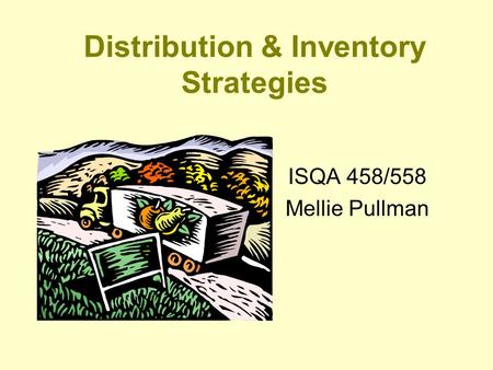 Distribution & Inventory Strategies ISQA 458/558 Mellie Pullman.