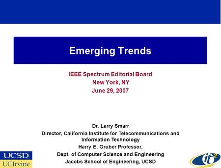 Emerging Trends IEEE Spectrum Editorial Board New York, NY June 29, 2007 Dr. Larry Smarr Director, California Institute for Telecommunications and Information.