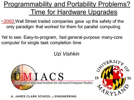 Programmability and Portability Problems? Time for Hardware Upgrades Uzi Vishkin ~2003 Wall Street traded companies gave up the safety of the only paradigm.