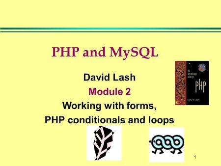 1 PHP and MySQL David Lash Module 2 Working with forms, PHP conditionals and loops.