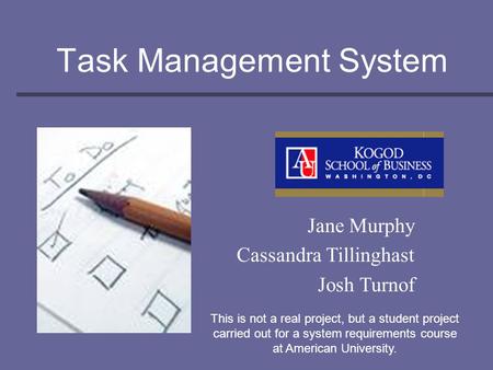 Task Management System Jane Murphy Cassandra Tillinghast Josh Turnof This is not a real project, but a student project carried out for a system requirements.