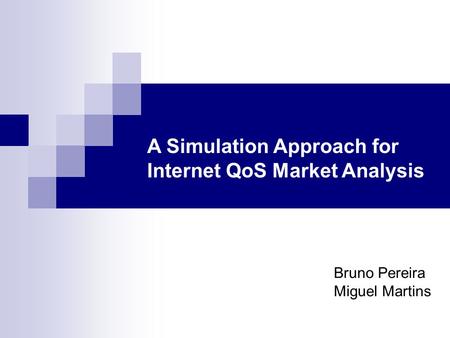 A Simulation Approach for Internet QoS Market Analysis Bruno Pereira Miguel Martins.