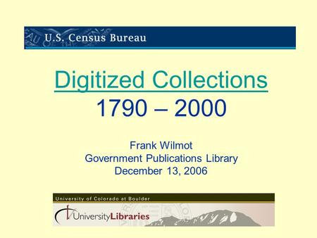 Digitized Collections Digitized Collections 1790 – 2000 Frank Wilmot Government Publications Library December 13, 2006.