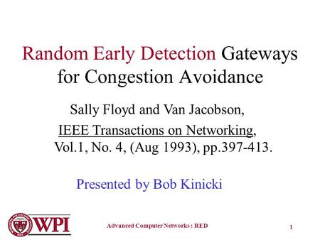 Advanced Computer Networks : RED 1 Random Early Detection Gateways for Congestion Avoidance Sally Floyd and Van Jacobson, IEEE Transactions on Networking,