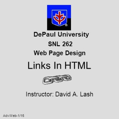 AdvWeb-1/15 DePaul University SNL 262 Web Page Design Links In HTML Instructor: David A. Lash.