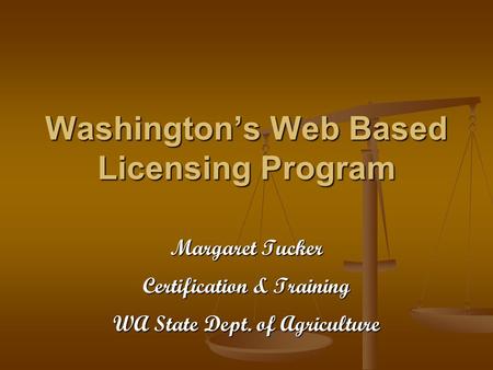 Washington’s Web Based Licensing Program Margaret Tucker Certification & Training WA State Dept. of Agriculture.