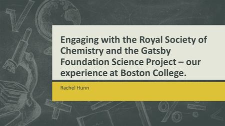 Engaging with the Royal Society of Chemistry and the Gatsby Foundation Science Project – our experience at Boston College. Rachel Hunn.