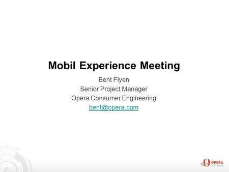 Mobil Experience Meeting Bent Flyen Senior Project Manager Opera Consumer Engineering
