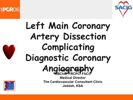 Left Main Coronary Artery Dissection Complicating Diagnostic Coronary Angiography Layth A. Mimish MBChB, FRCPC, FACC Medical Director The Cardiovascular.
