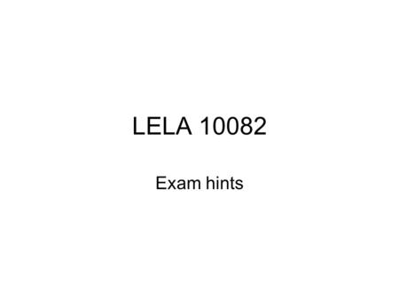 LELA 10082 Exam hints. 2/13 Practical issues Exam is computer marked Special exam answer sheet Mark one slot only Use pencil Bring rubber Don’t make any.