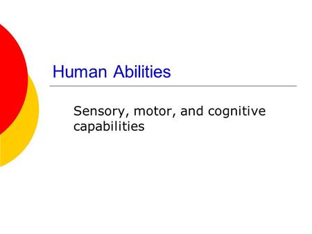 Human Abilities Sensory, motor, and cognitive capabilities.
