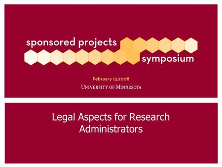 Legal Aspects for Research Administrators. LEGAL ASPECTS FOR RESEARCH ADMINISTRATORS Mark Bohnhorst Associate General Counsel* * These materials are informational.