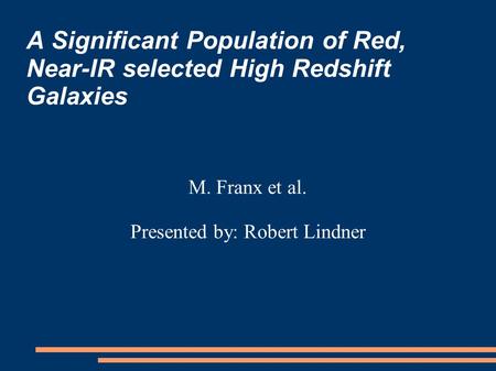 A Significant Population of Red, Near-IR selected High Redshift Galaxies M. Franx et al. Presented by: Robert Lindner.