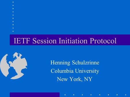 IETF Session Initiation Protocol Henning Schulzrinne Columbia University New York, NY.