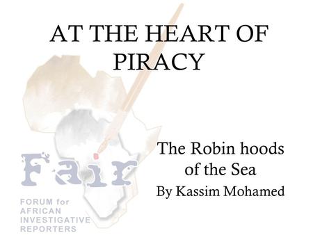 AT THE HEART OF PIRACY The Robin hoods of the Sea By Kassim Mohamed.