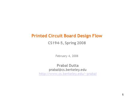 1 Printed Circuit Board Design Flow CS194-5, Spring 2008 February 4, 2008 Prabal Dutta